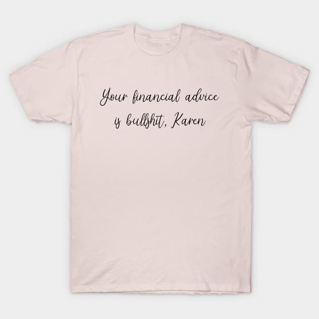 Your Financial Advice is Bullshit, Karen T-Shirt by SuchPrettyWow